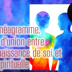 L'Ennéagramme, trait d'union entre Connaissance de Soi et Vie Spirituelle