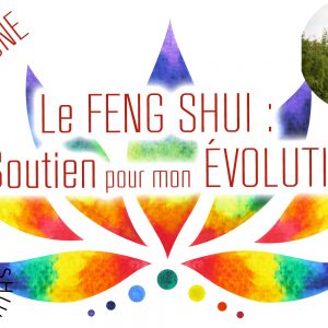 16/09 - Le Feng Shui : 1 Soutien pour mon Évolution